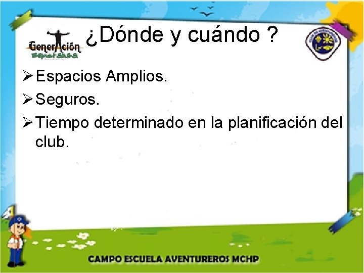 ¿Dónde y cuándo ? Ø Espacios Amplios. Ø Seguros. Ø Tiempo determinado en la