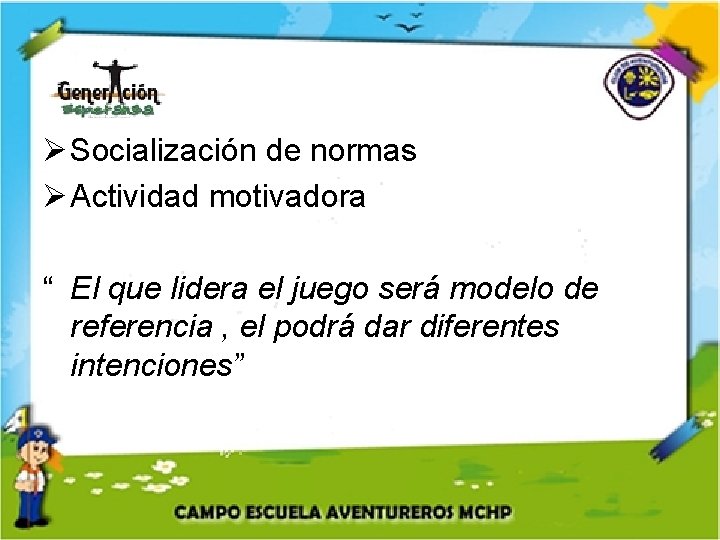 Ø Socialización de normas Ø Actividad motivadora “ El que lidera el juego será