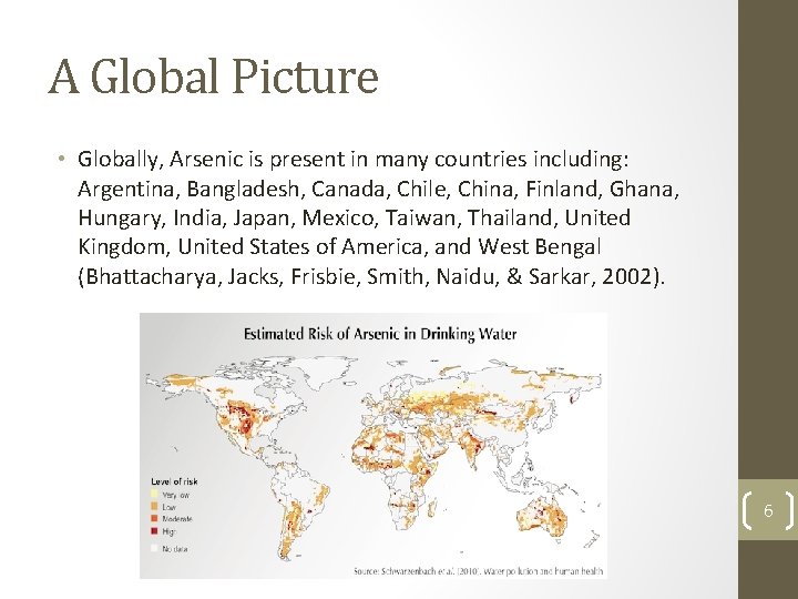 A Global Picture • Globally, Arsenic is present in many countries including: Argentina, Bangladesh,