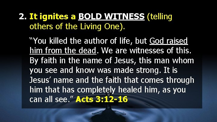 2. It ignites a BOLD WITNESS (telling others of the Living One). “You killed