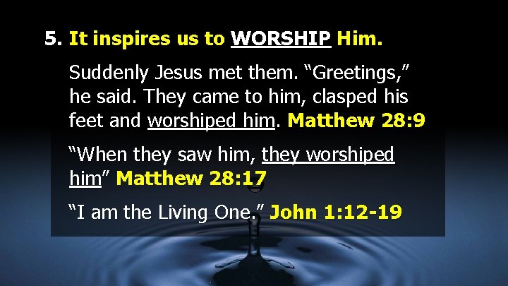 5. It inspires us to WORSHIP Him. Suddenly Jesus met them. “Greetings, ” he