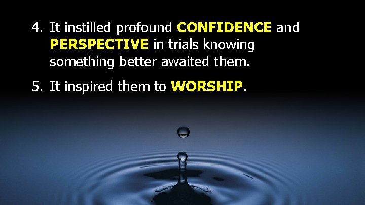 4. It instilled profound CONFIDENCE and PERSPECTIVE in trials knowing something better awaited them.