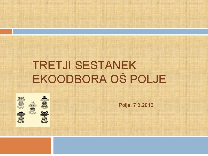 TRETJI SESTANEK EKOODBORA OŠ POLJE Polje, 7. 3. 2012 