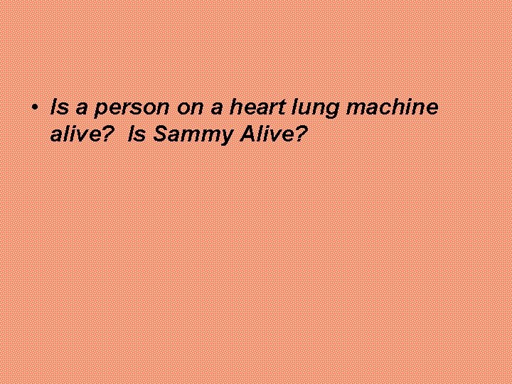  • Is a person on a heart lung machine alive? Is Sammy Alive?