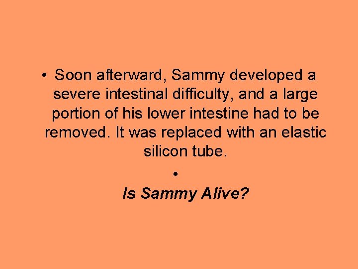  • Soon afterward, Sammy developed a severe intestinal difficulty, and a large portion