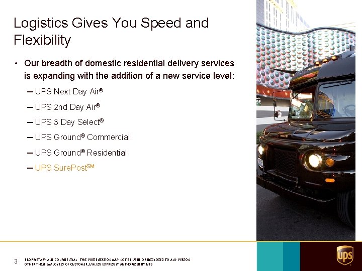 Logistics Gives You Speed and Flexibility • Our breadth of domestic residential delivery services