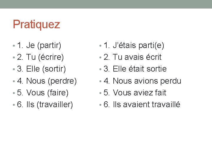 Pratiquez • 1. Je (partir) • 1. J’étais parti(e) • 2. Tu (écrire) •