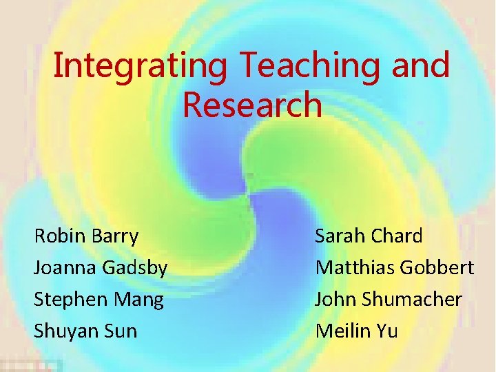 Integrating Teaching and Research Robin Barry Joanna Gadsby Stephen Mang Shuyan Sun Sarah Chard