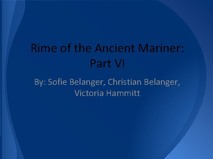 Rime of the Ancient Mariner: Part VI By: Sofie Belanger, Christian Belanger, Victoria Hammitt