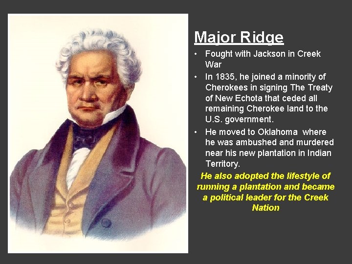 Major Ridge • Fought with Jackson in Creek War • In 1835, he joined