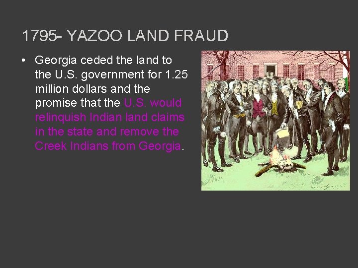 1795 - YAZOO LAND FRAUD • Georgia ceded the land to the U. S.