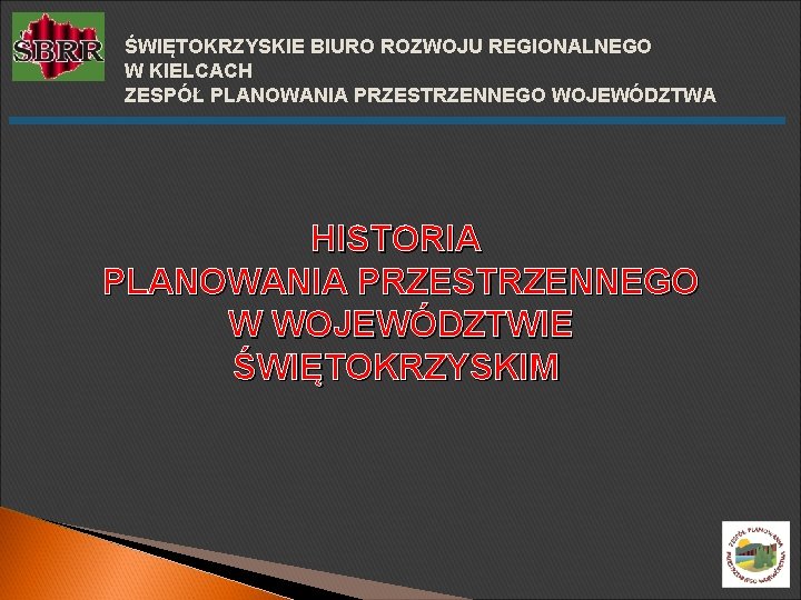 ŚWIĘTOKRZYSKIE BIURO ROZWOJU REGIONALNEGO W KIELCACH ZESPÓŁ PLANOWANIA PRZESTRZENNEGO WOJEWÓDZTWA HISTORIA PLANOWANIA PRZESTRZENNEGO W