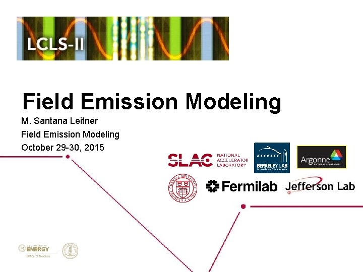 Field Emission Modeling M. Santana Leitner Field Emission Modeling October 29 -30, 2015 