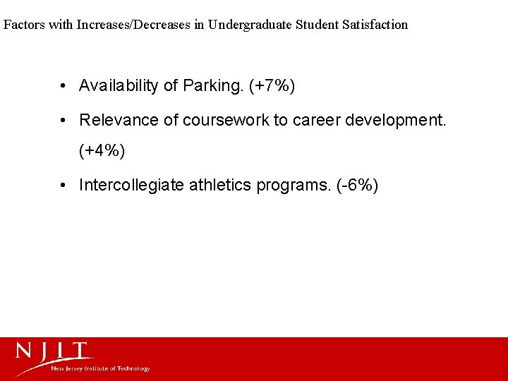 Factors with Increases/Decreases in Undergraduate Student Satisfaction • Availability of Parking. (+7%) • Relevance