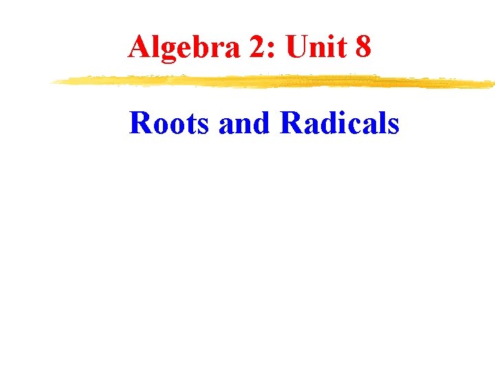 Algebra 2: Unit 8 Roots and Radicals 