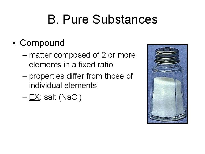 B. Pure Substances • Compound – matter composed of 2 or more elements in