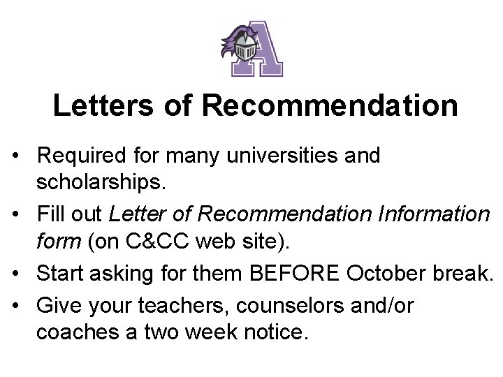 Letters of Recommendation • Required for many universities and scholarships. • Fill out Letter