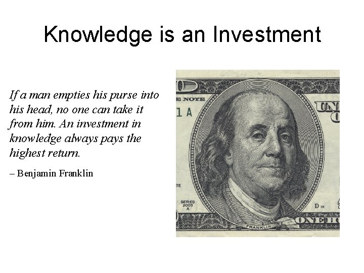 Knowledge is an Investment If a man empties his purse into his head, no