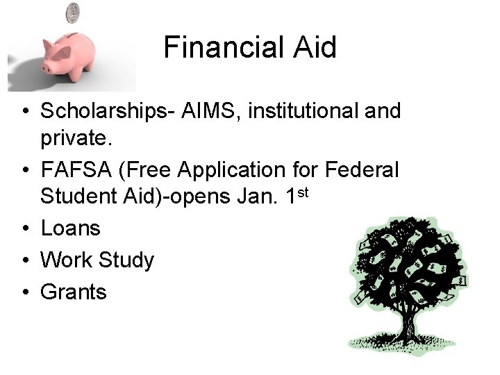 Financial Aid • Scholarships- AIMS, institutional and private. • FAFSA (Free Application for Federal