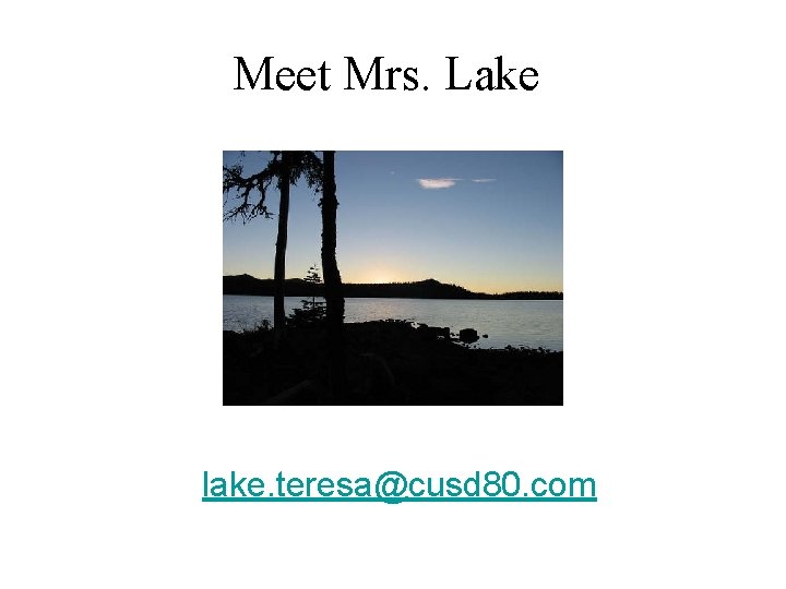 Meet Mrs. Lake lake. teresa@cusd 80. com 