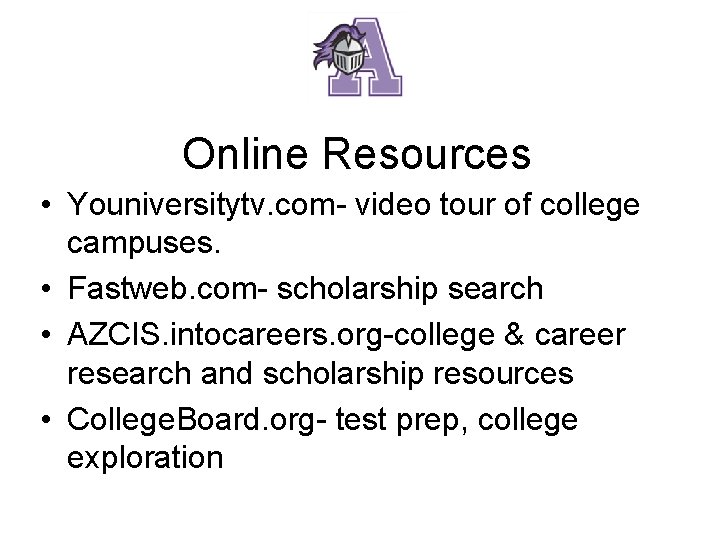 Online Resources • Youniversitytv. com- video tour of college campuses. • Fastweb. com- scholarship