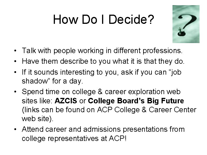 How Do I Decide? • Talk with people working in different professions. • Have