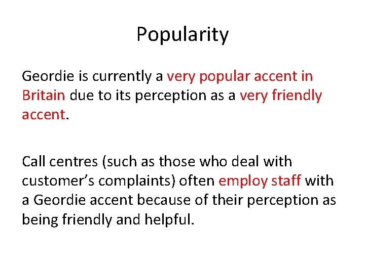 Popularity Geordie is currently a very popular accent in Britain due to its perception