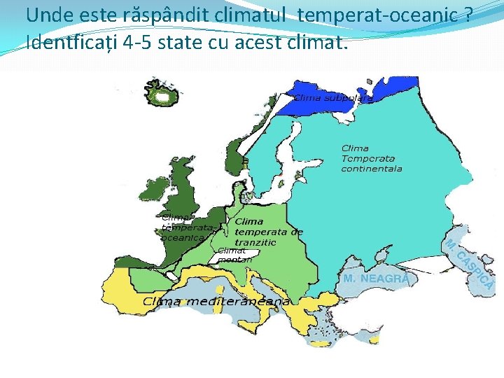 Unde este răspândit climatul temperat-oceanic ? Identficați 4 -5 state cu acest climat. 