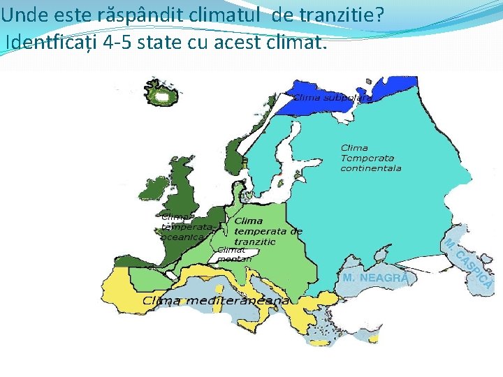 Unde este răspândit climatul de tranzitie? Identficați 4 -5 state cu acest climat. 