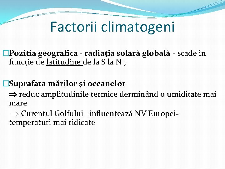 Factorii climatogeni �Pozitia geografica - radiaţia solară globală - scade în funcție de latitudine