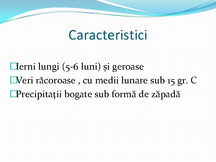 Caracteristici �Ierni lungi (5 -6 luni) și geroase �Veri răcoroase , cu medii lunare