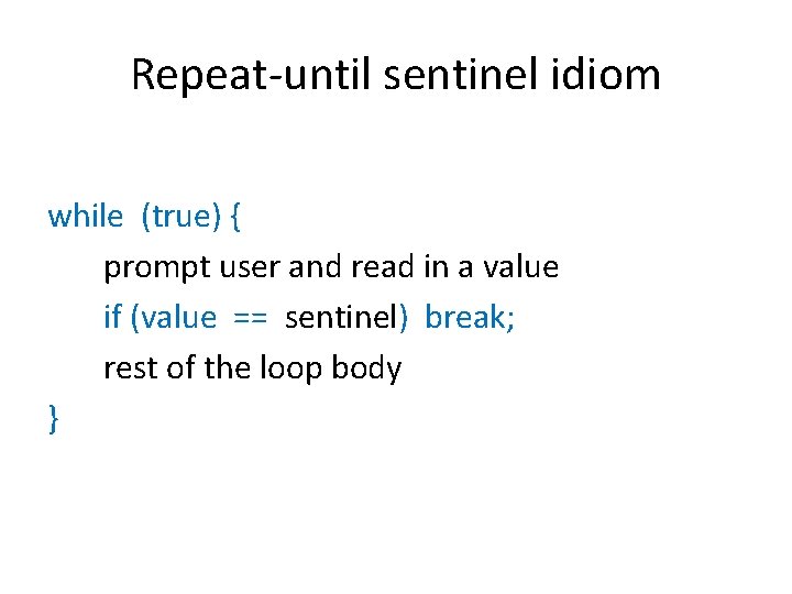 Repeat-until sentinel idiom while (true) { prompt user and read in a value if