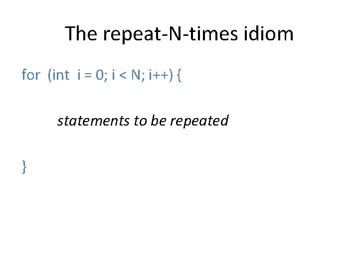 The repeat-N-times idiom for (int i = 0; i < N; i++) { statements