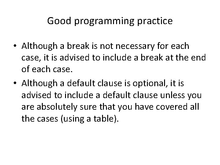 Good programming practice • Although a break is not necessary for each case, it