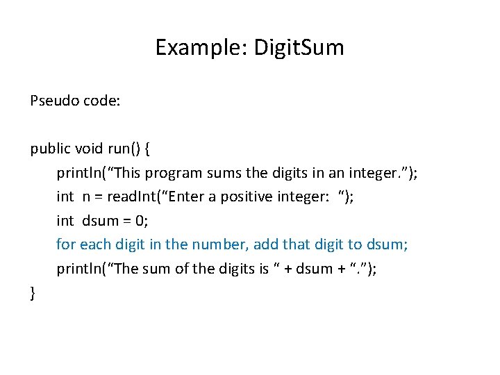 Example: Digit. Sum Pseudo code: public void run() { println(“This program sums the digits