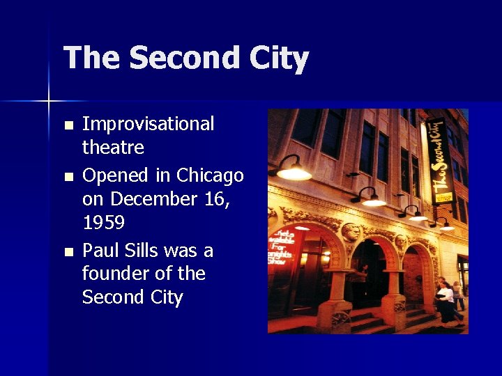 The Second City n n n Improvisational theatre Opened in Chicago on December 16,