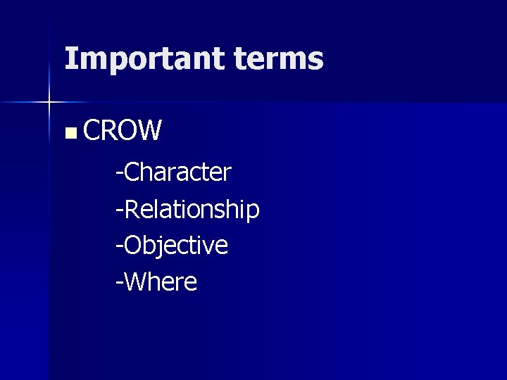 Important terms n CROW -Character -Relationship -Objective -Where 