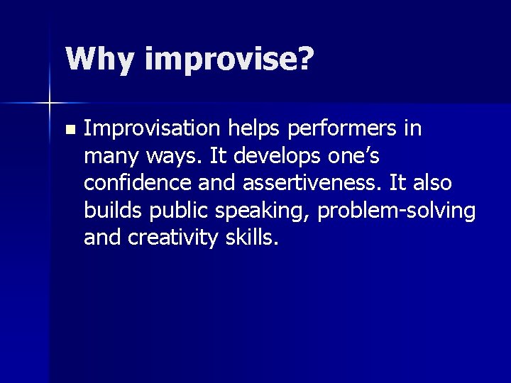Why improvise? n Improvisation helps performers in many ways. It develops one’s confidence and