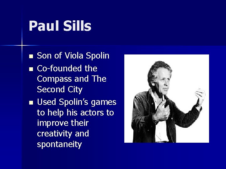 Paul Sills n n n Son of Viola Spolin Co-founded the Compass and The