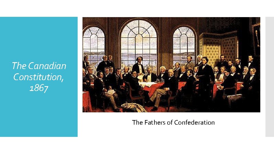 The Canadian Constitution, 1867 The Fathers of Confederation 