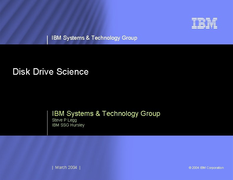 IBM Systems & Technology Group Disk Drive Science IBM Systems & Technology Group Steve