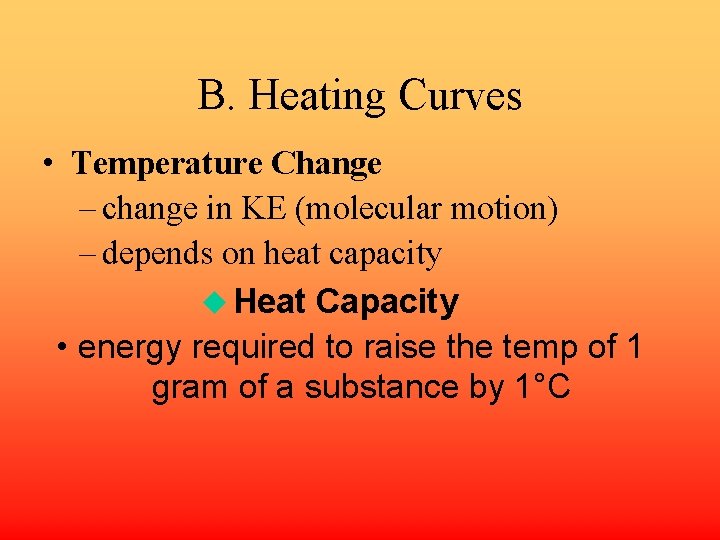 B. Heating Curves • Temperature Change – change in KE (molecular motion) – depends