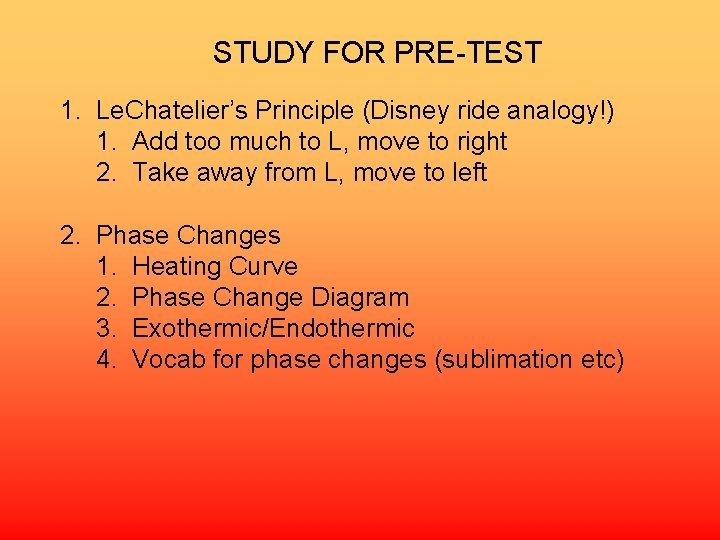 STUDY FOR PRE-TEST 1. Le. Chatelier’s Principle (Disney ride analogy!) 1. Add too much