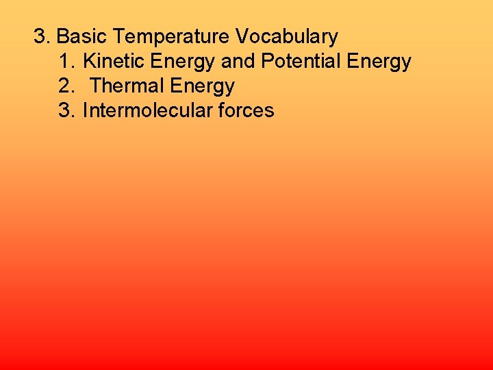 3. Basic Temperature Vocabulary 1. Kinetic Energy and Potential Energy 2. Thermal Energy 3.
