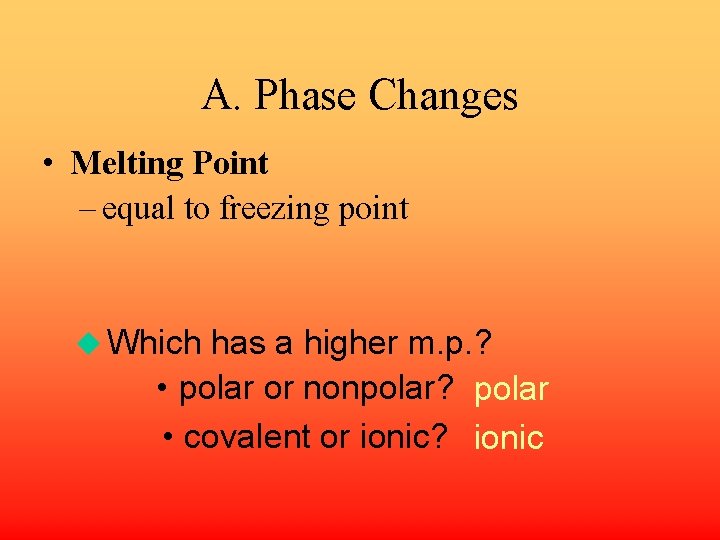 A. Phase Changes • Melting Point – equal to freezing point u Which has