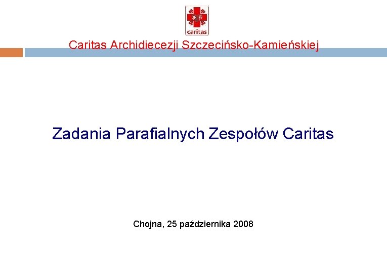 Caritas Archidiecezji Szczecińsko-Kamieńskiej Zadania Parafialnych Zespołów Caritas Chojna, 25 października 2008 