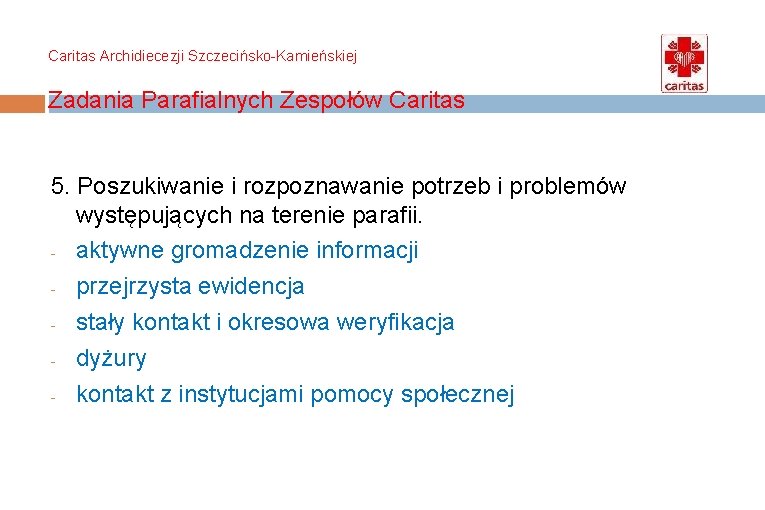 Caritas Archidiecezji Szczecińsko-Kamieńskiej Zadania Parafialnych Zespołów Caritas 5. Poszukiwanie i rozpoznawanie potrzeb i problemów