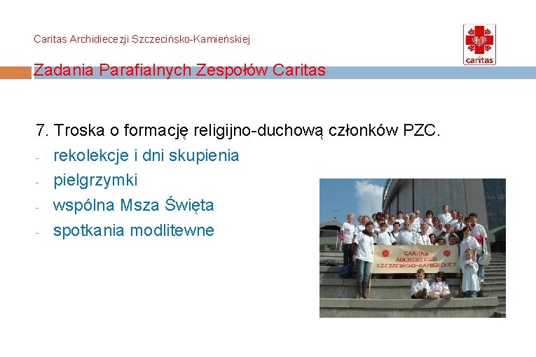 Caritas Archidiecezji Szczecińsko-Kamieńskiej Zadania Parafialnych Zespołów Caritas 7. Troska o formację religijno-duchową członków PZC.