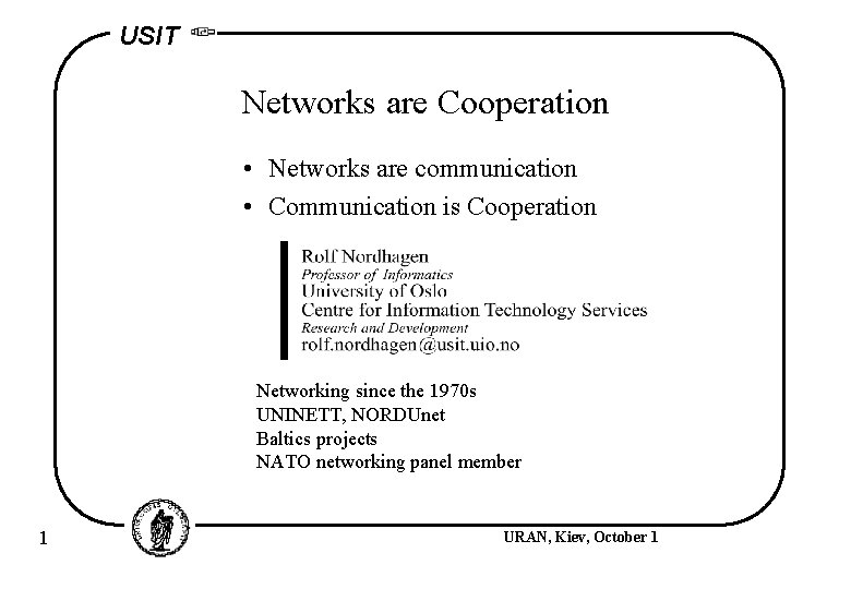 USIT Networks are Cooperation • Networks are communication • Communication is Cooperation Networking since