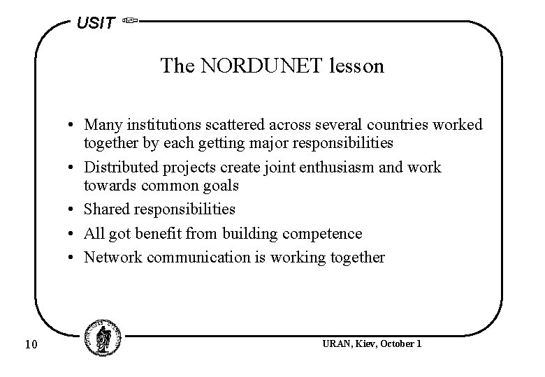 USIT The NORDUNET lesson • Many institutions scattered across several countries worked together by